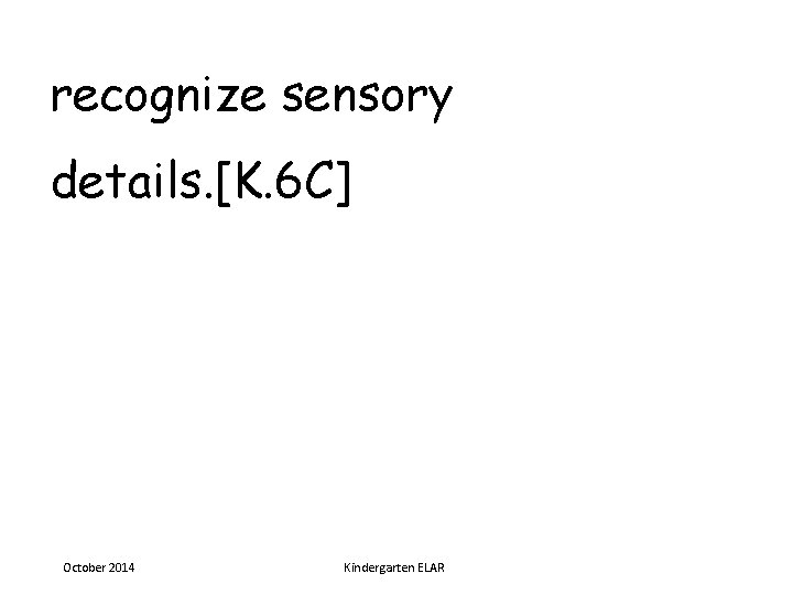 recognize sensory details. [K. 6 C] October 2014 Kindergarten ELAR 