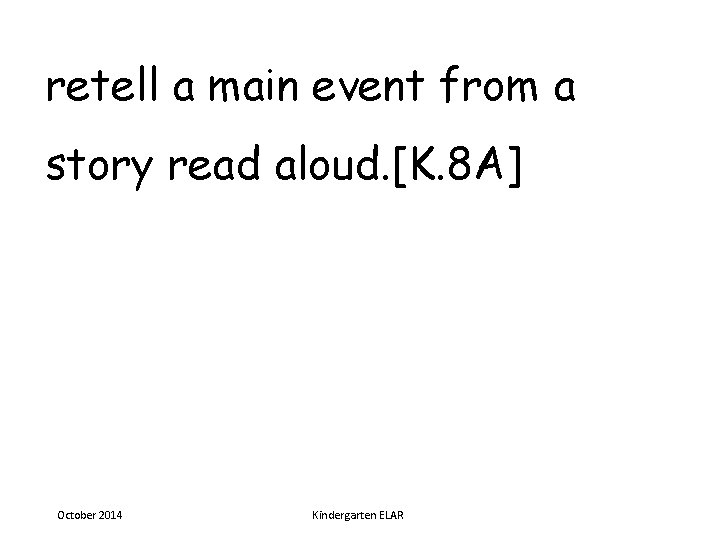 retell a main event from a story read aloud. [K. 8 A] October 2014