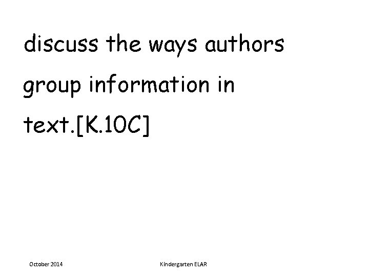 discuss the ways authors group information in text. [K. 10 C] October 2014 Kindergarten