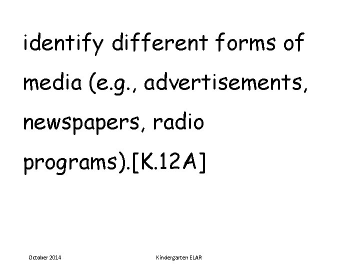 identify different forms of media (e. g. , advertisements, newspapers, radio programs). [K. 12
