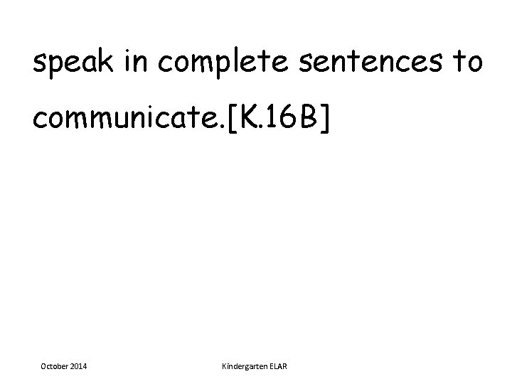 speak in complete sentences to communicate. [K. 16 B] October 2014 Kindergarten ELAR 