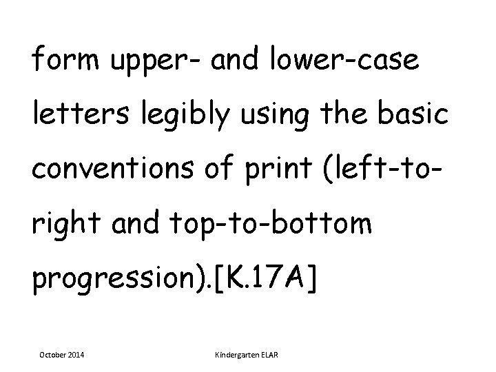 form upper- and lower-case letters legibly using the basic conventions of print (left-toright and
