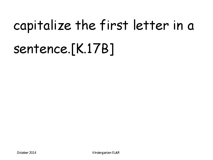 capitalize the first letter in a sentence. [K. 17 B] October 2014 Kindergarten ELAR