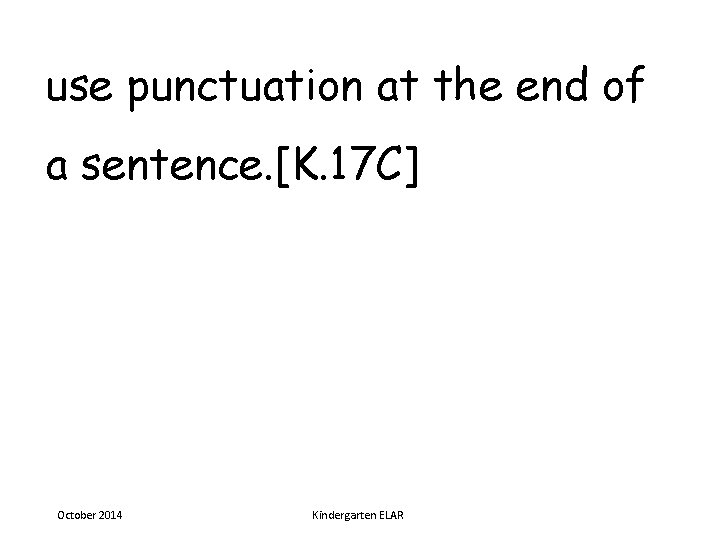 use punctuation at the end of a sentence. [K. 17 C] October 2014 Kindergarten