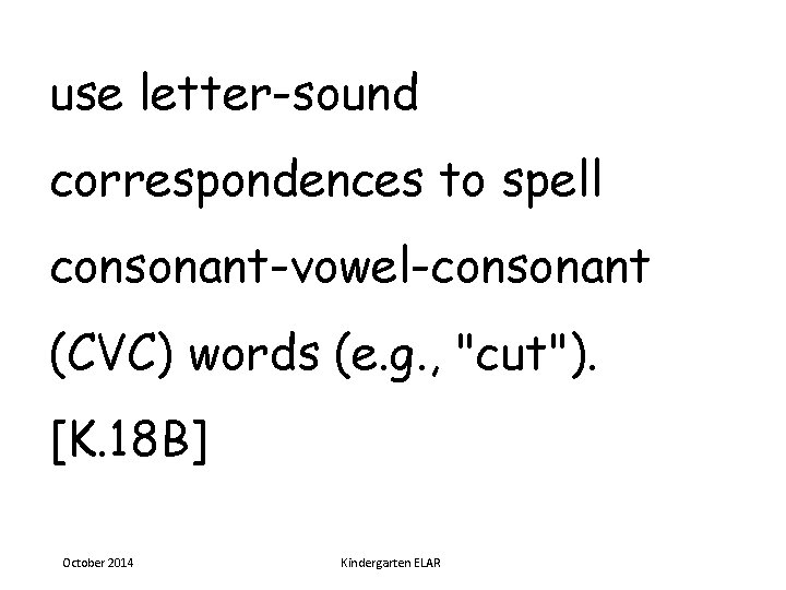 use letter-sound correspondences to spell consonant-vowel-consonant (CVC) words (e. g. , "cut"). [K. 18