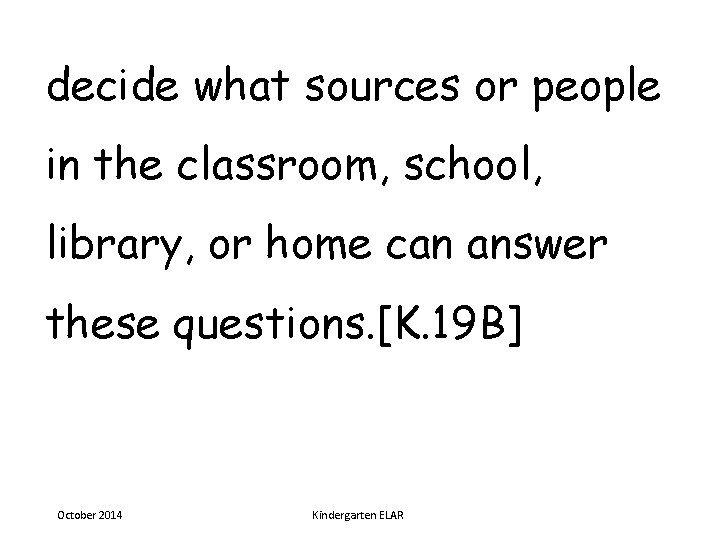 decide what sources or people in the classroom, school, library, or home can answer