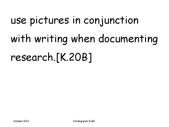 use pictures in conjunction with writing when documenting research. [K. 20 B] October 2014