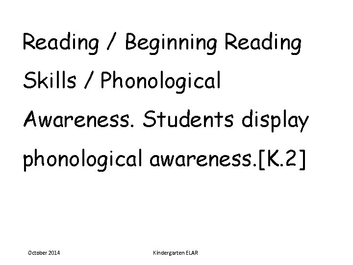 Reading / Beginning Reading Skills / Phonological Awareness. Students display phonological awareness. [K. 2]