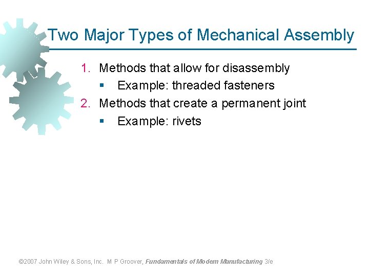 Two Major Types of Mechanical Assembly 1. Methods that allow for disassembly § Example: