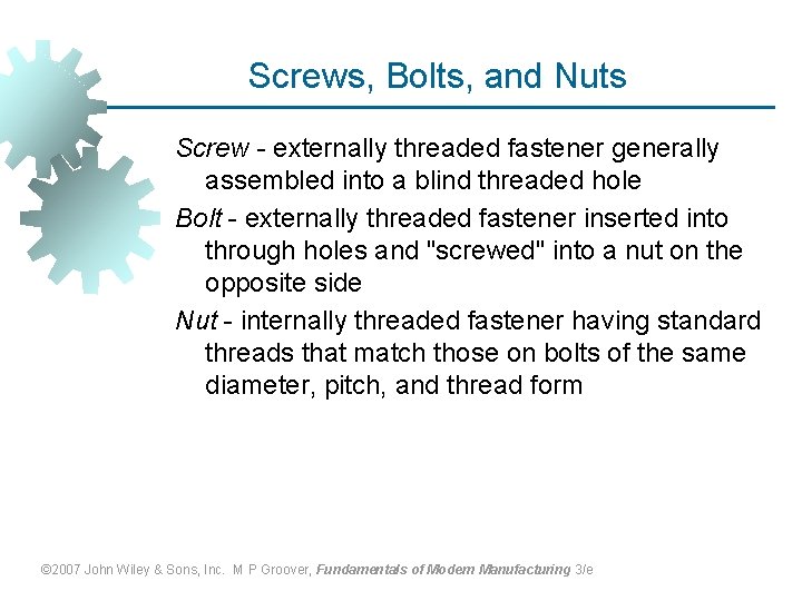 Screws, Bolts, and Nuts Screw - externally threaded fastener generally assembled into a blind