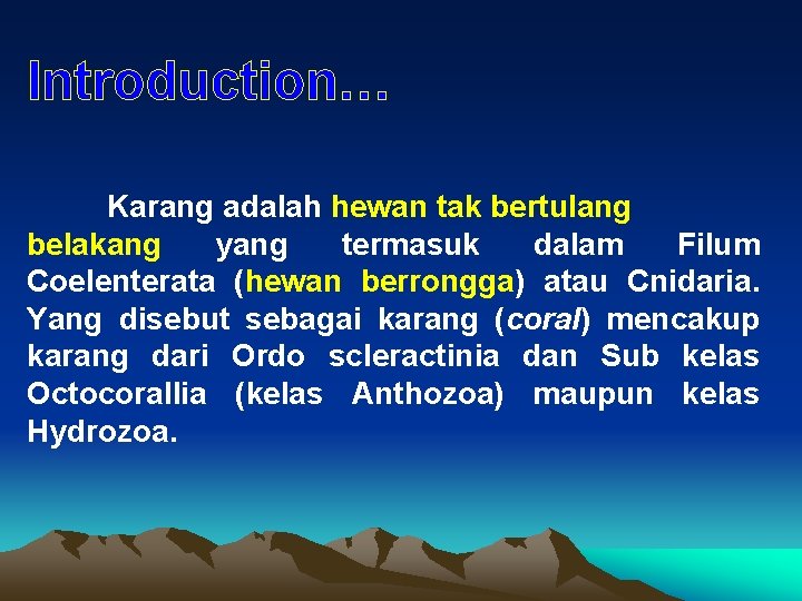 Introduction… Karang adalah hewan tak bertulang belakang yang termasuk dalam Filum Coelenterata (hewan berrongga)