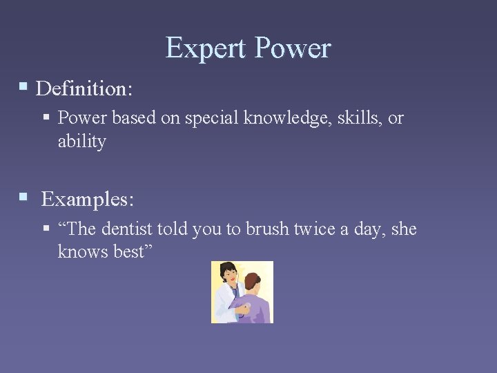 Expert Power § Definition: § Power based on special knowledge, skills, or ability §