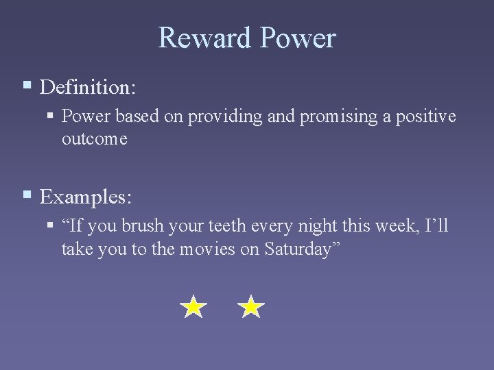 Reward Power § Definition: § Power based on providing and promising a positive outcome