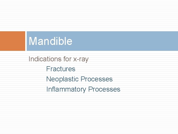 Mandible Indications for x-ray Fractures Neoplastic Processes Inflammatory Processes 