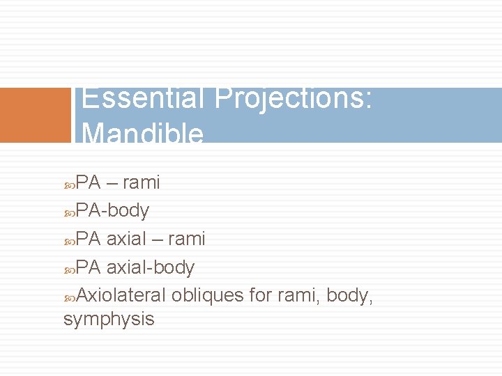 Essential Projections: Mandible PA – rami PA-body PA axial – rami PA axial-body Axiolateral