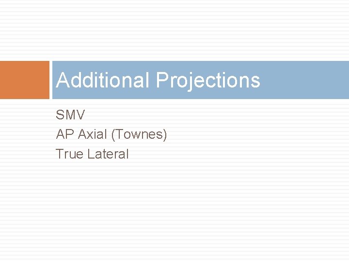 Additional Projections SMV AP Axial (Townes) True Lateral 