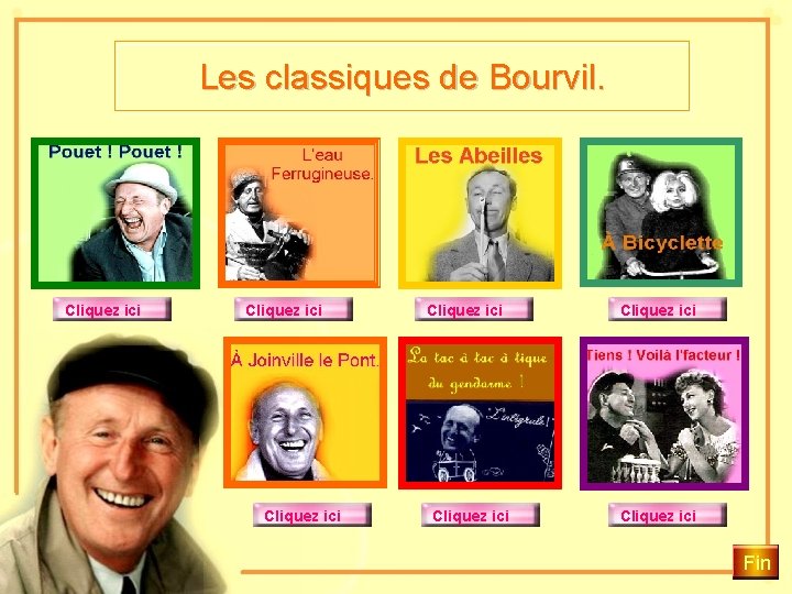 Les classiques de Bourvil. Cliquez ici Cliquez ici Fin 