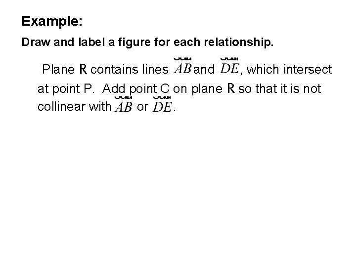 Example: Draw and label a figure for each relationship. Plane R contains lines and