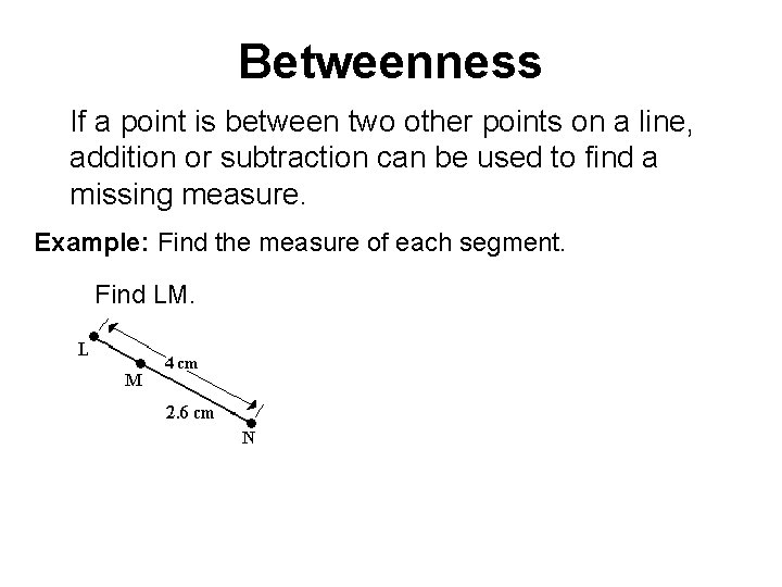 Betweenness If a point is between two other points on a line, addition or