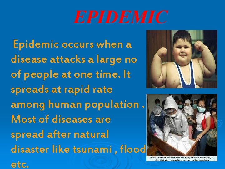 EPIDEMIC Epidemic occurs when a disease attacks a large no of people at one