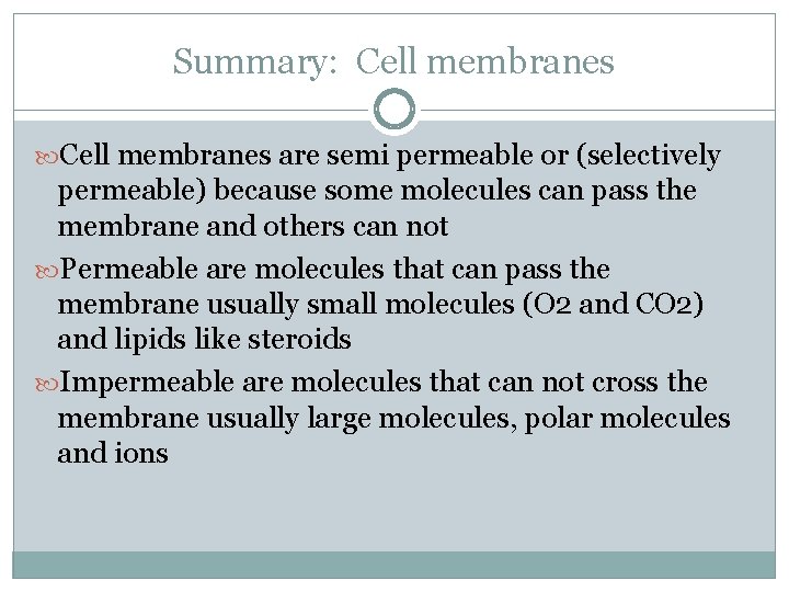 Summary: Cell membranes are semi permeable or (selectively permeable) because some molecules can pass