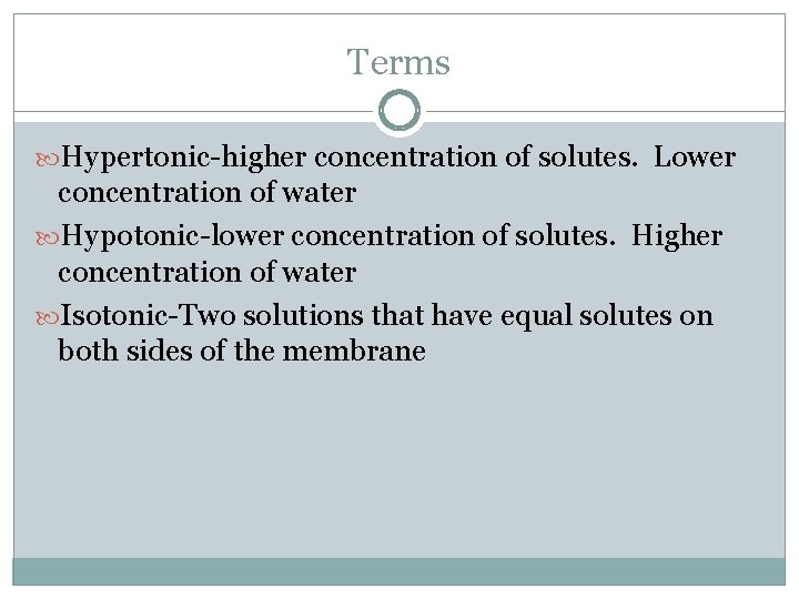 Terms Hypertonic-higher concentration of solutes. Lower concentration of water Hypotonic-lower concentration of solutes. Higher