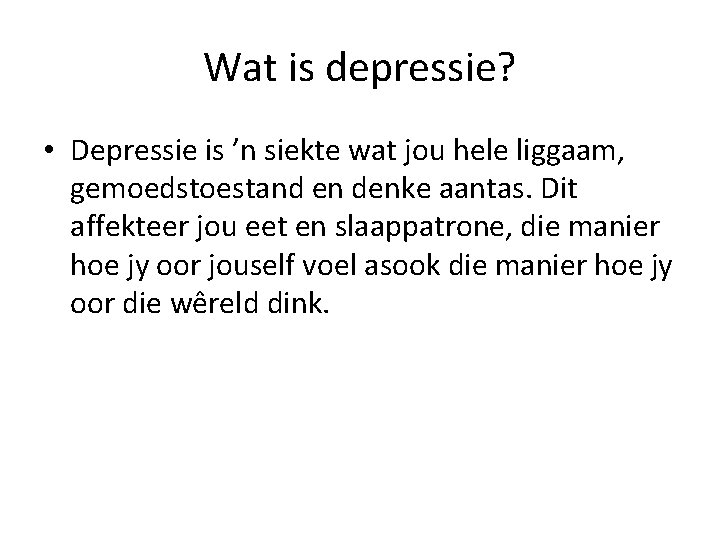Wat is depressie? • Depressie is ’n siekte wat jou hele liggaam, gemoedstoestand en