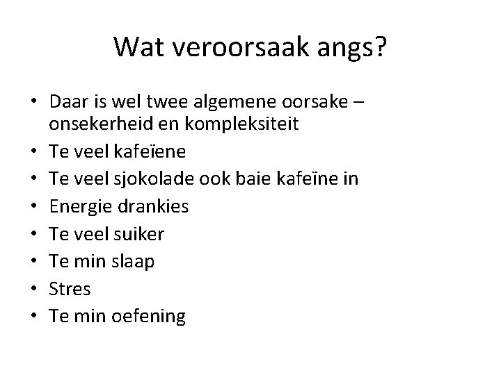 Wat veroorsaak angs? • Daar is wel twee algemene oorsake – onsekerheid en kompleksiteit