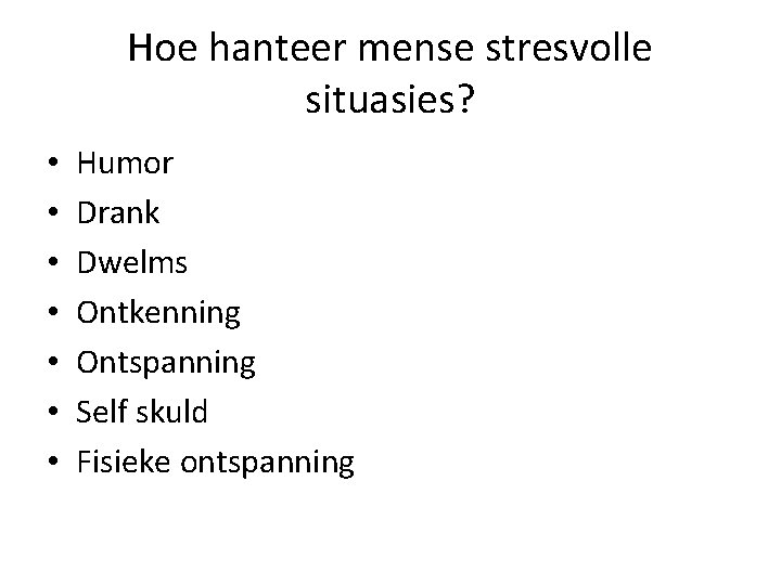 Hoe hanteer mense stresvolle situasies? • • Humor Drank Dwelms Ontkenning Ontspanning Self skuld