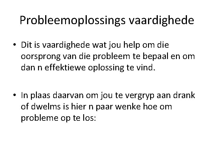 Probleemoplossings vaardighede • Dit is vaardighede wat jou help om die oorsprong van die