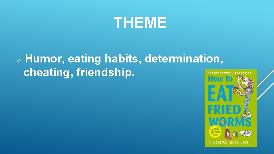 THEME Humor, eating habits, determination, cheating, friendship. 