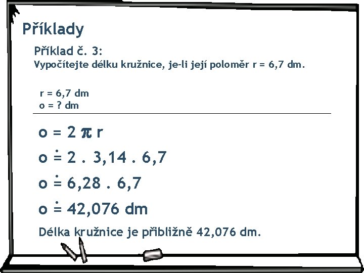 Příklady Příklad č. 3: Vypočítejte délku kružnice, je-li její poloměr r = 6, 7