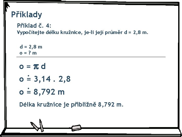 Příklady Příklad č. 4: Vypočítejte délku kružnice, je-li její průměr d = 2, 8