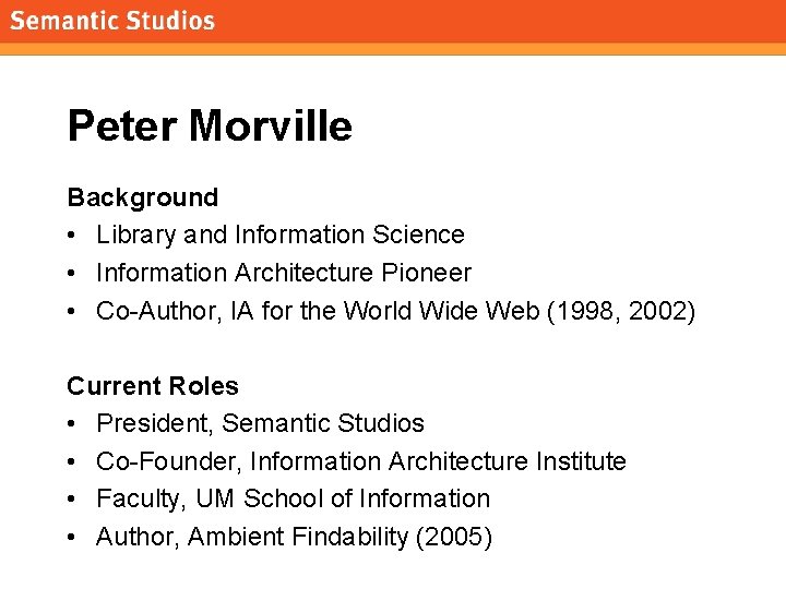 morville@semanticstudios. com Peter Morville Background • Library and Information Science • Information Architecture Pioneer