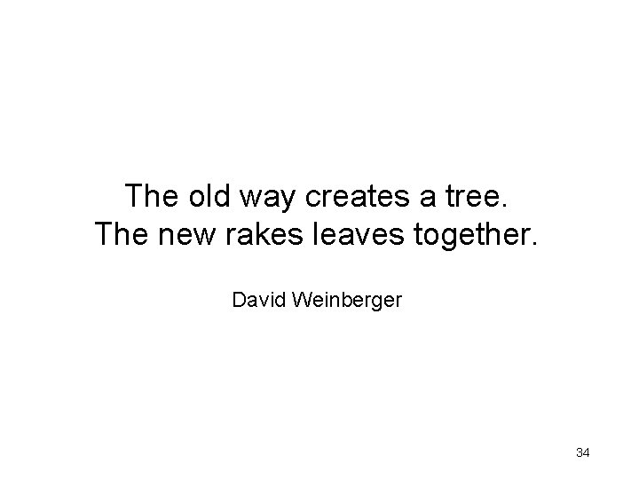 morville@semanticstudios. com The old way creates a tree. The new rakes leaves together. David