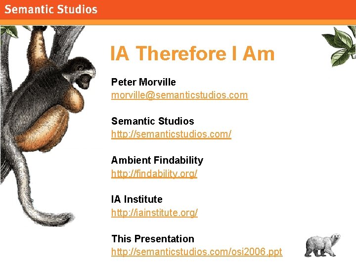 morville@semanticstudios. com IA Therefore I Am Peter Morville morville@semanticstudios. com Semantic Studios http: //semanticstudios.