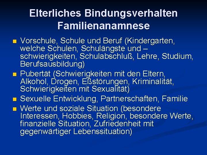 Elterliches Bindungsverhalten Familienanamnese n n Vorschule, Schule und Beruf (Kindergarten, welche Schulen, Schulängste und