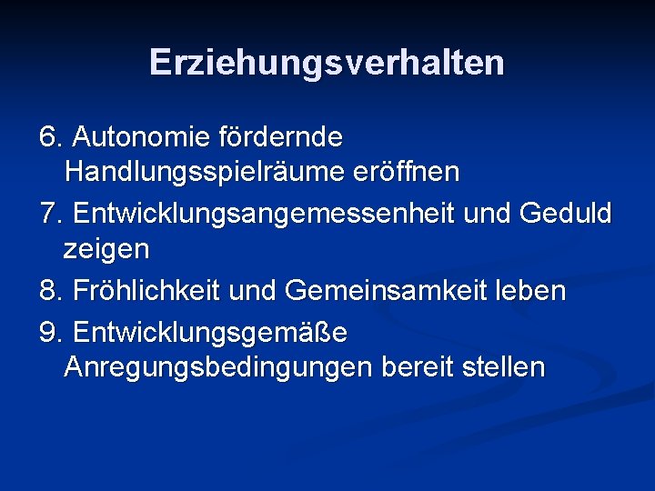 Erziehungsverhalten 6. Autonomie fördernde Handlungsspielräume eröffnen 7. Entwicklungsangemessenheit und Geduld zeigen 8. Fröhlichkeit und