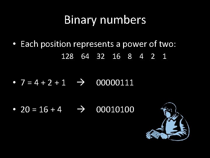 Binary numbers • Each position represents a power of two: 128 64 32 16