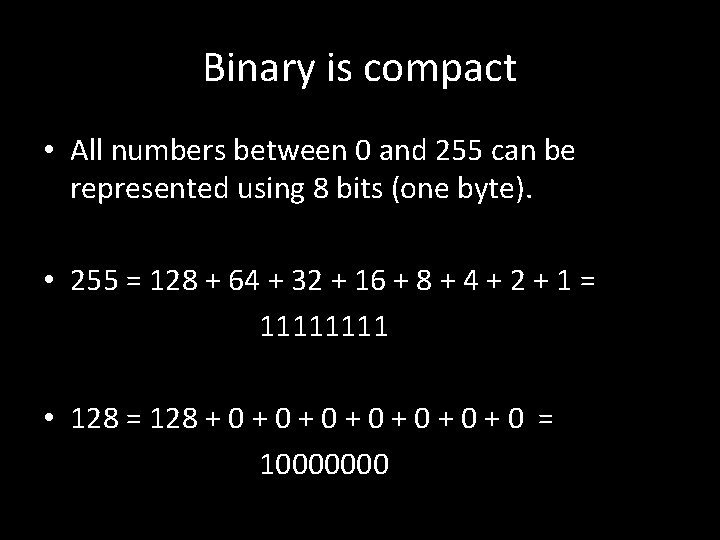 Binary is compact • All numbers between 0 and 255 can be represented using