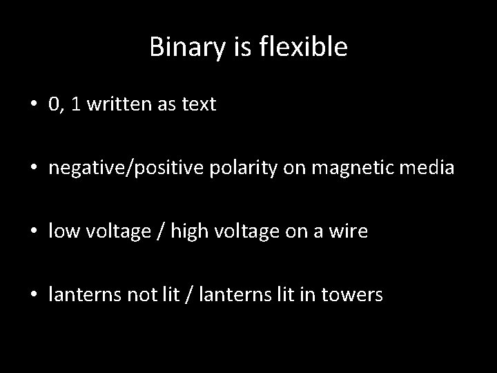 Binary is flexible • 0, 1 written as text • negative/positive polarity on magnetic