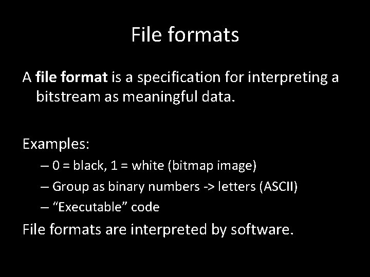 File formats A file format is a specification for interpreting a bitstream as meaningful