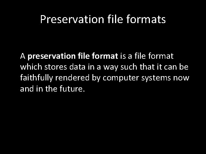 Preservation file formats A preservation file format is a file format which stores data