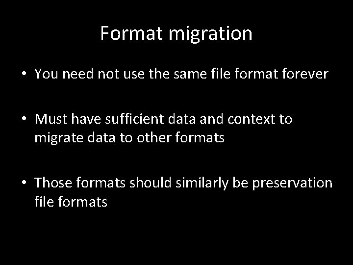 Format migration • You need not use the same file format forever • Must