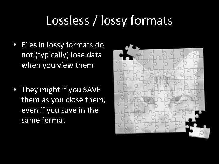 Lossless / lossy formats • Files in lossy formats do not (typically) lose data