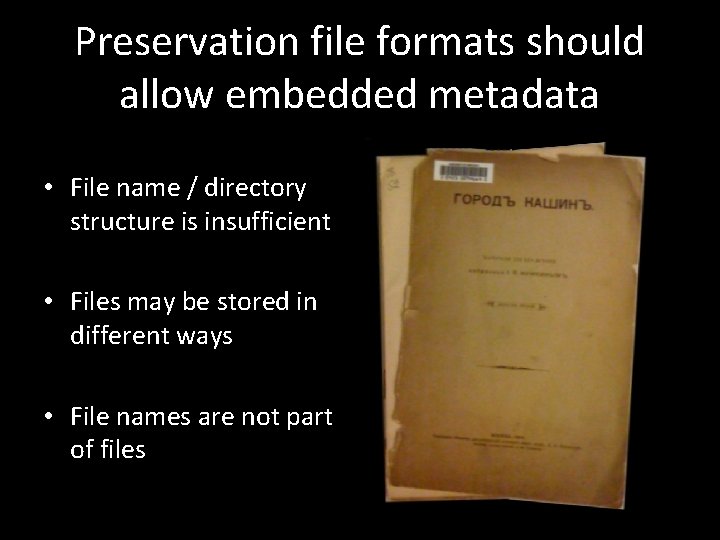 Preservation file formats should allow embedded metadata • File name / directory structure is