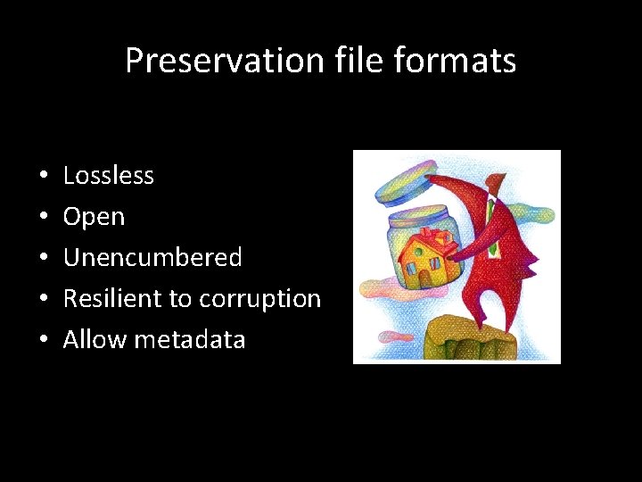 Preservation file formats • • • Lossless Open Unencumbered Resilient to corruption Allow metadata