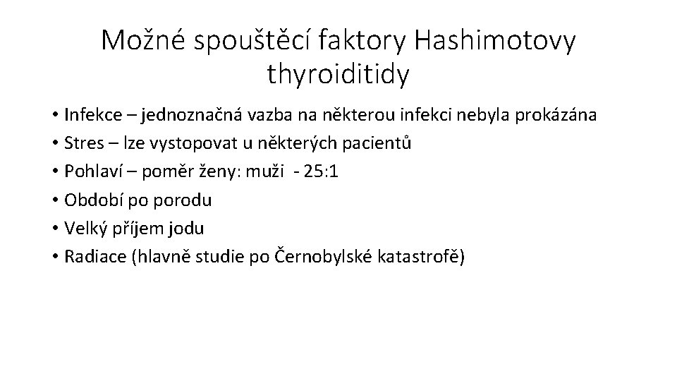 Možné spouštěcí faktory Hashimotovy thyroiditidy • Infekce – jednoznačná vazba na některou infekci nebyla