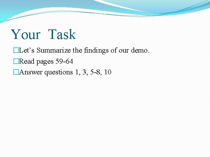 Your Task �Let’s Summarize the findings of our demo. �Read pages 59 -64 �Answer