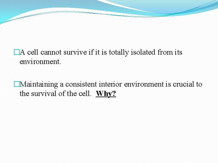 �A cell cannot survive if it is totally isolated from its environment. �Maintaining a